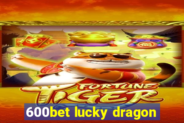 600bet lucky dragon